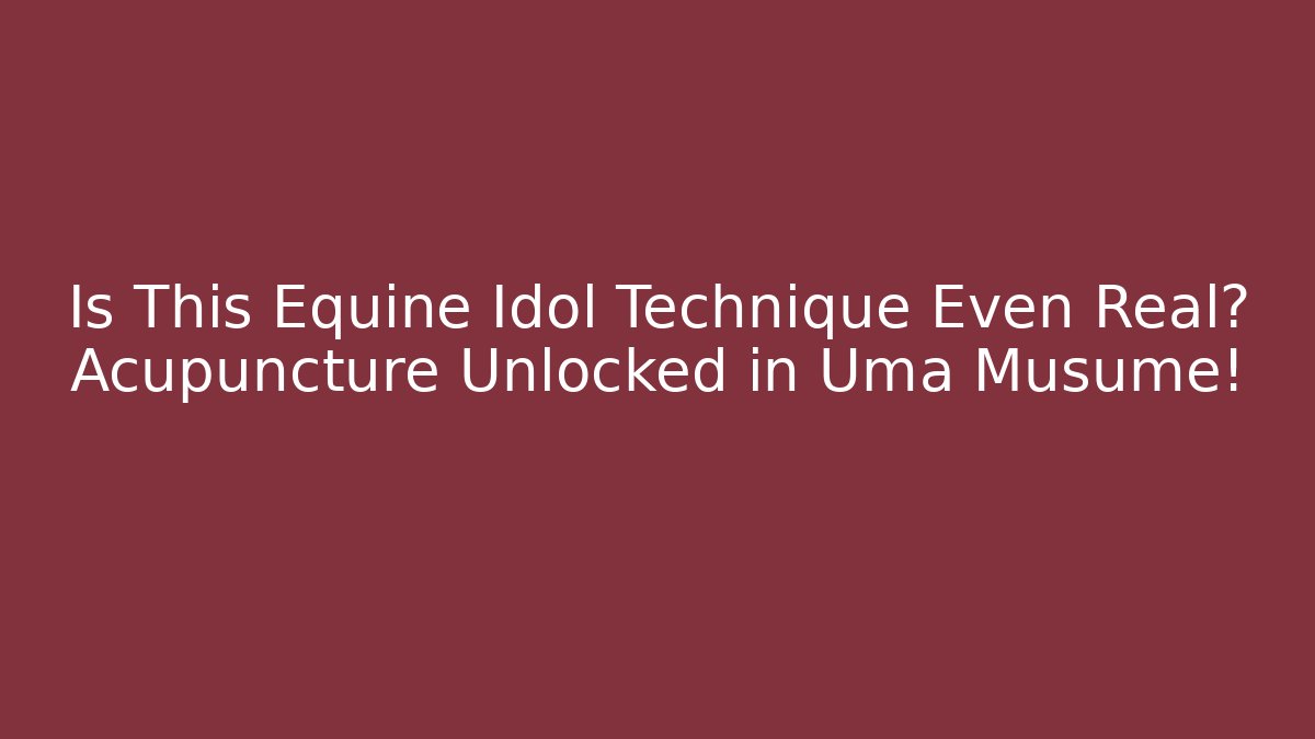 Is This Equine Idol Technique Even Real? Acupuncture Unlocked in Uma Musume!