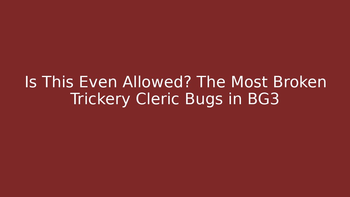 Is This Even Allowed? The Most Broken Trickery Cleric Bugs in BG3