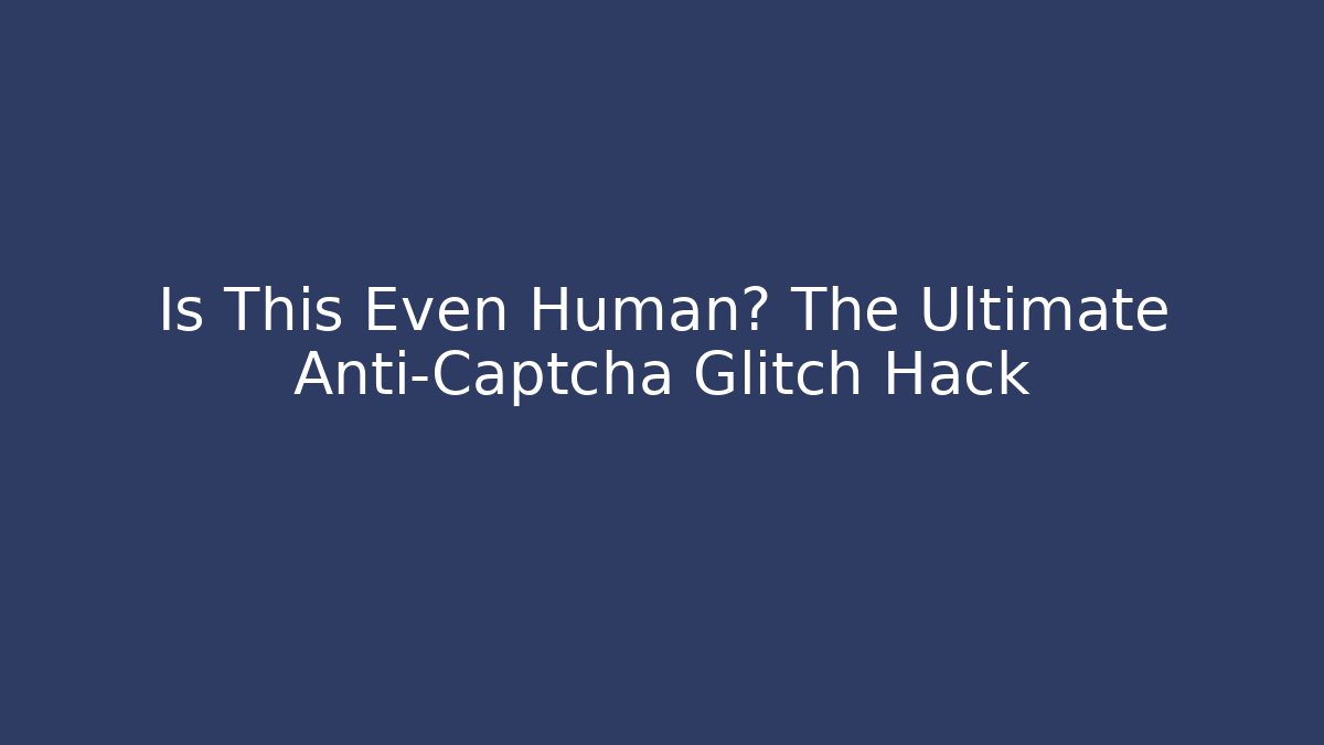Is This Even Human? The Ultimate Anti-Captcha Glitch Hack - Critter Realm
