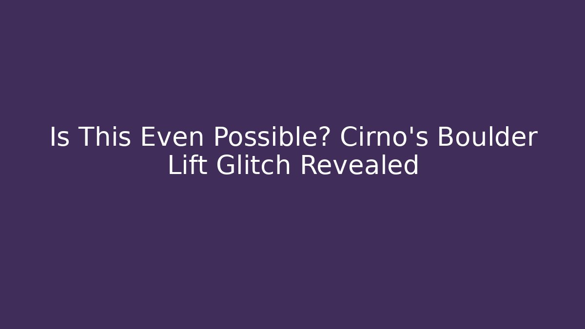 Is This Even Possible? Cirno's Boulder Lift Glitch Revealed
