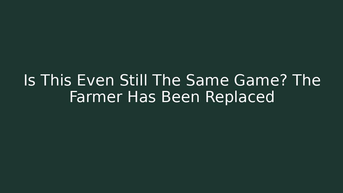 Is This Even Still The Same Game? The Farmer Has Been Replaced - Critter Realm