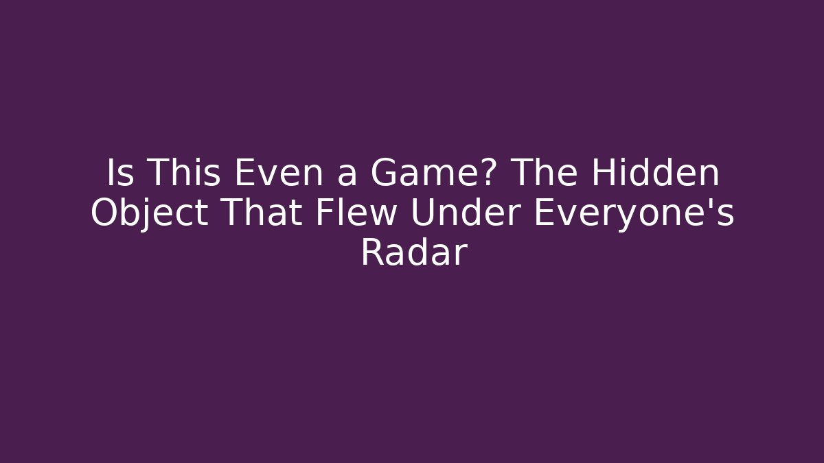 Is This Even a Game? The Hidden Object That Flew Under Everyone's Radar