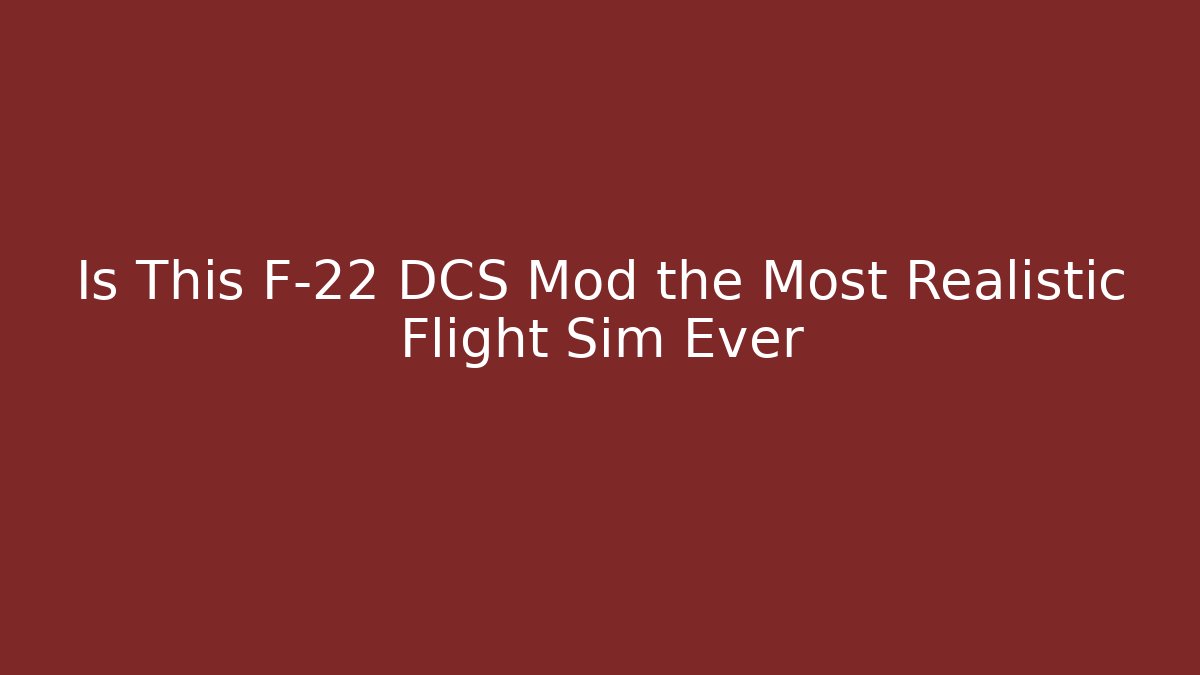 Is This F-22 DCS Mod the Most Realistic Flight Sim Ever