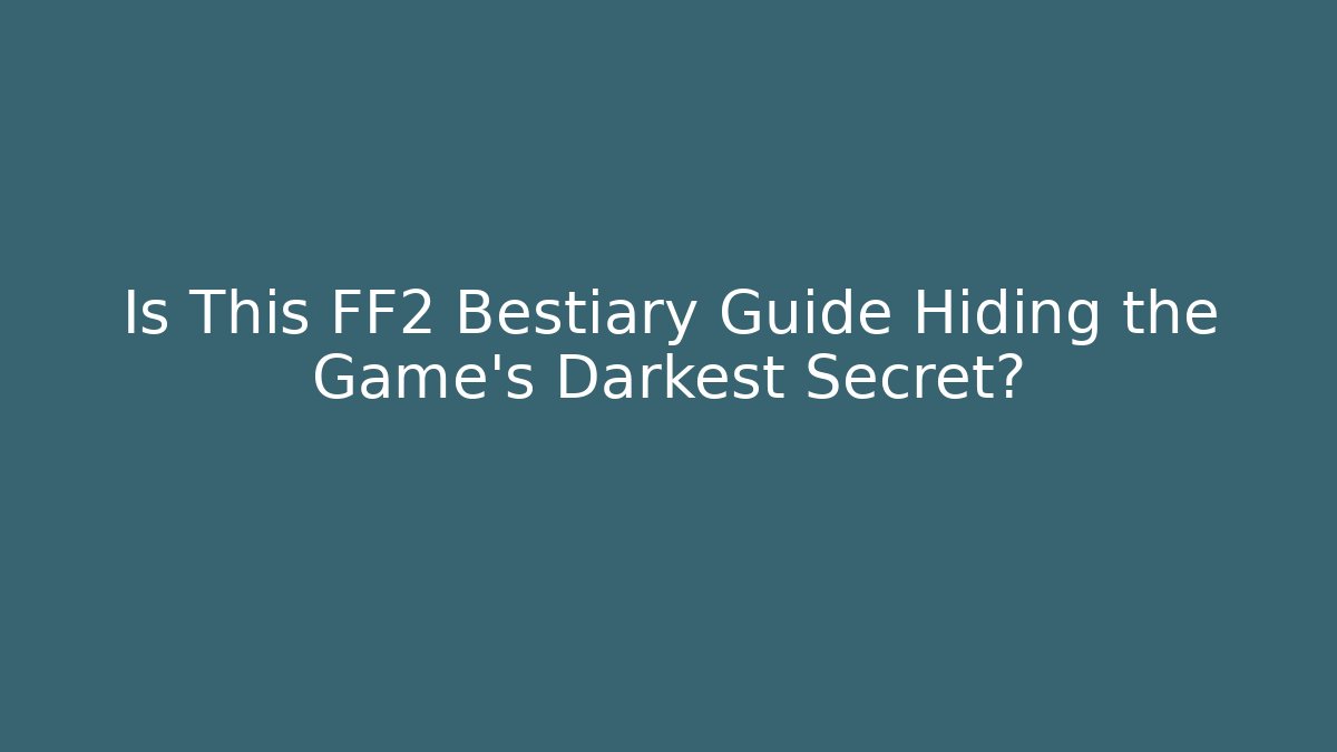 Is This FF2 Bestiary Guide Hiding the Game's Darkest Secret?
