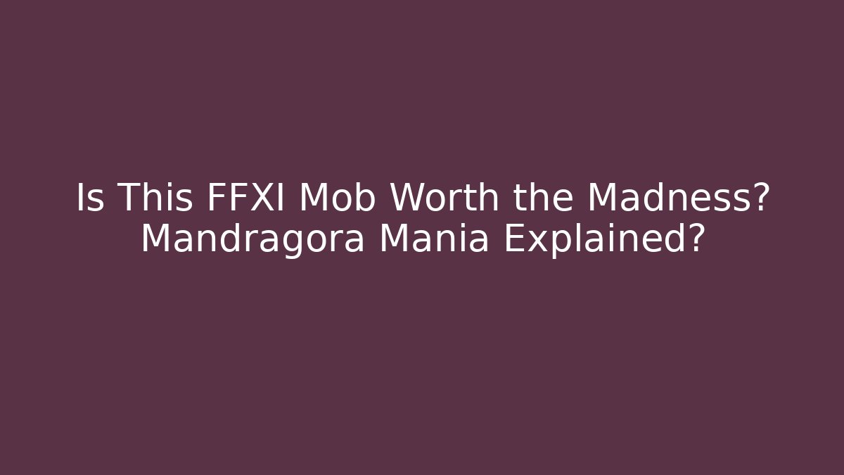 Is This FFXI Mob Worth the Madness? Mandragora Mania Explained? - Critter Realm
