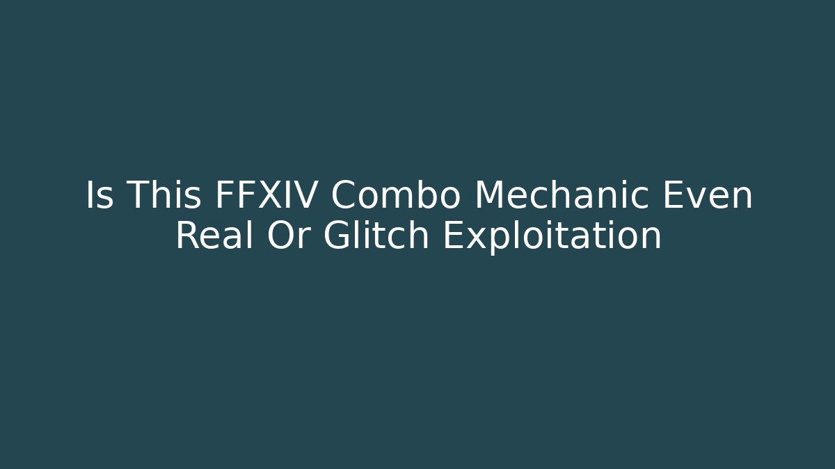 Is This FFXIV Combo Mechanic Even Real Or Glitch Exploitation