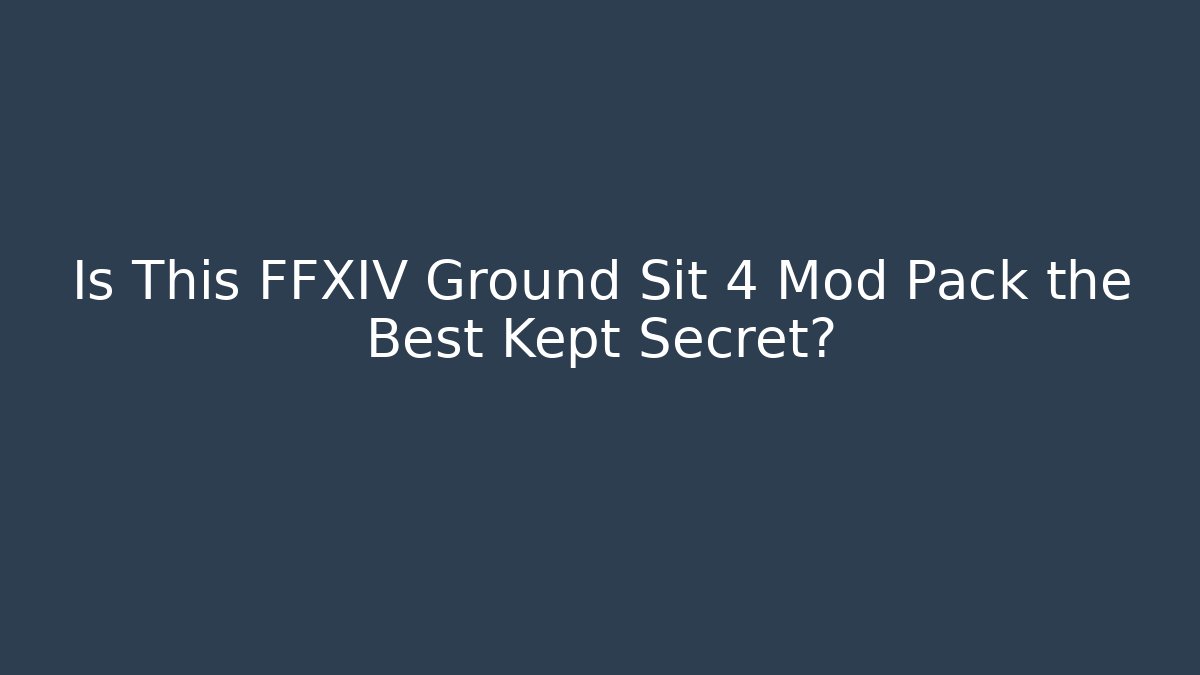 Is This FFXIV Ground Sit 4 Mod Pack the Best Kept Secret?