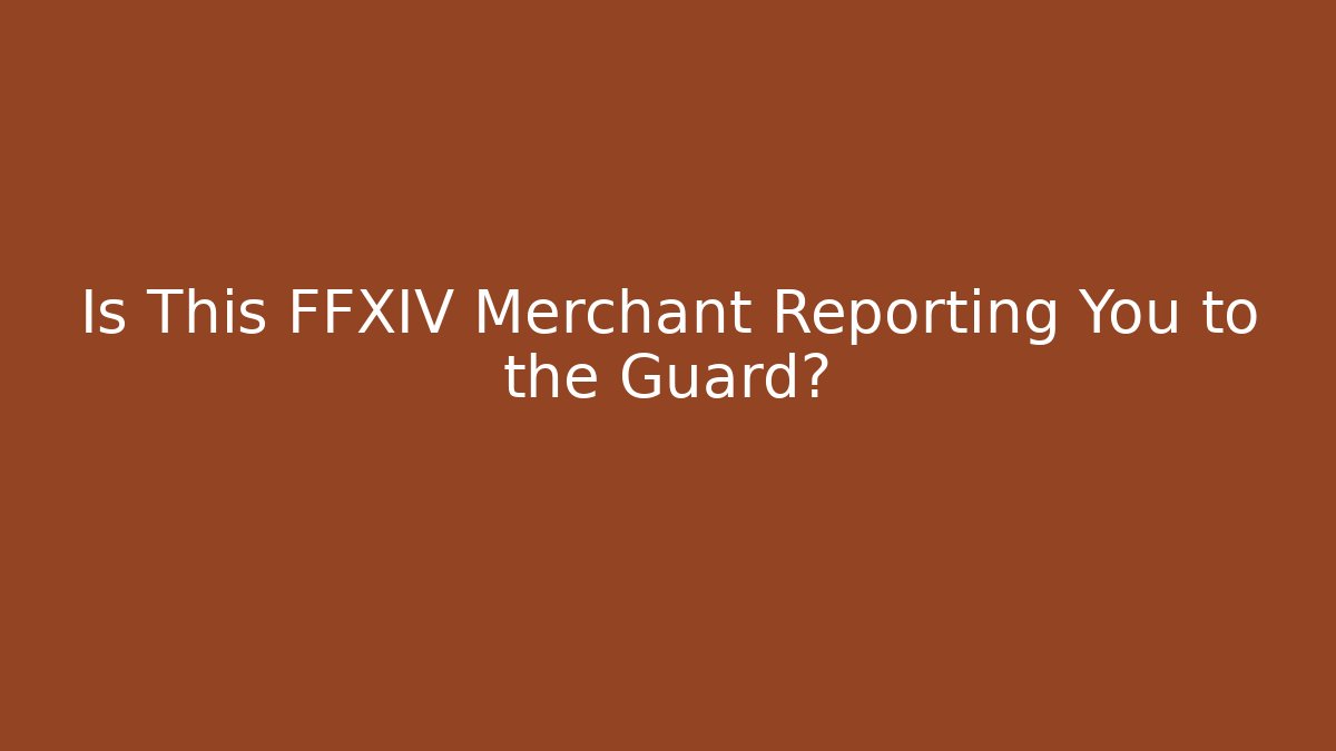 Is This FFXIV Merchant Reporting You to the Guard?