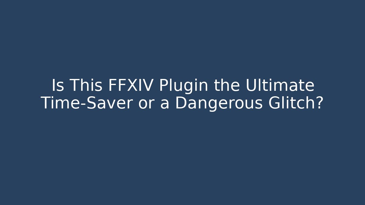 Is This FFXIV Plugin the Ultimate Time-Saver or a Dangerous Glitch?