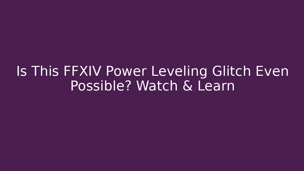Is This FFXIV Power Leveling Glitch Even Possible? Watch & Learn