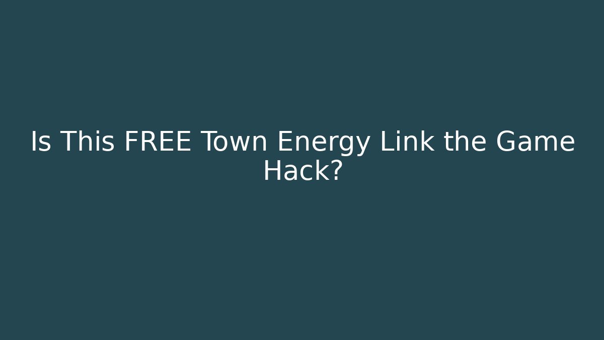 Is This FREE Town Energy Link the Game Hack?