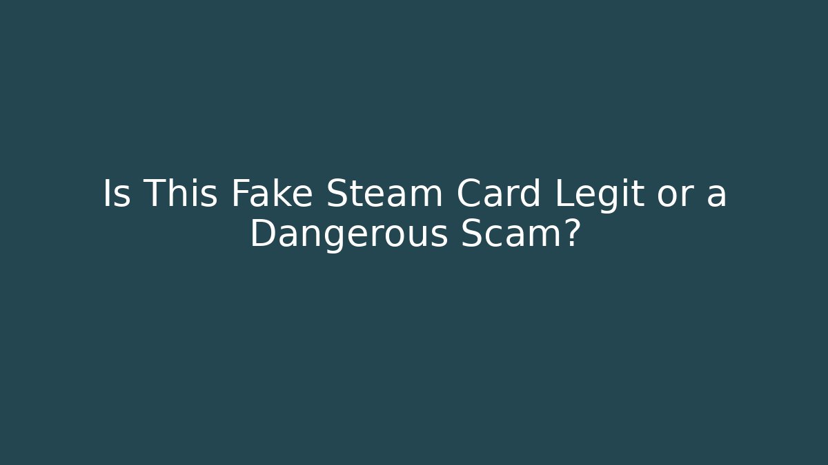 Is This Fake Steam Card Legit or a Dangerous Scam?