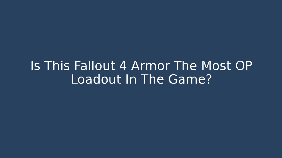Is This Fallout 4 Armor The Most OP Loadout In The Game?