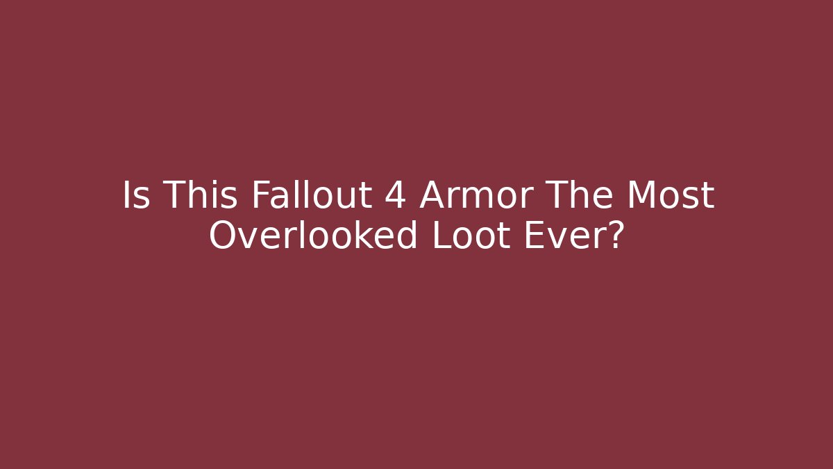 Is This Fallout 4 Armor The Most Overlooked Loot Ever?