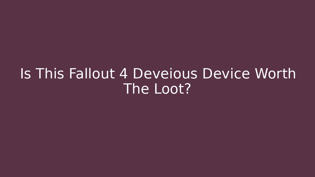 Is This Fallout 4 Deveious Device Worth The Loot? - Critter Realm
