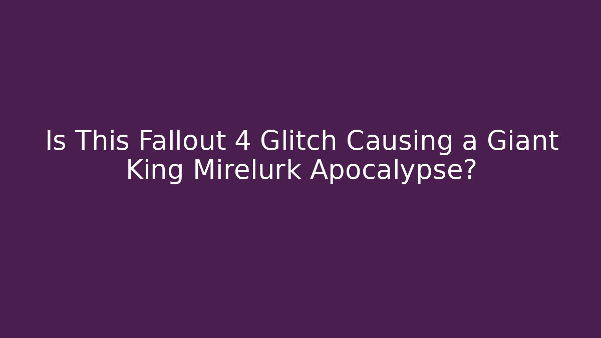 Is This Fallout 4 Glitch Causing a Giant King Mirelurk Apocalypse?