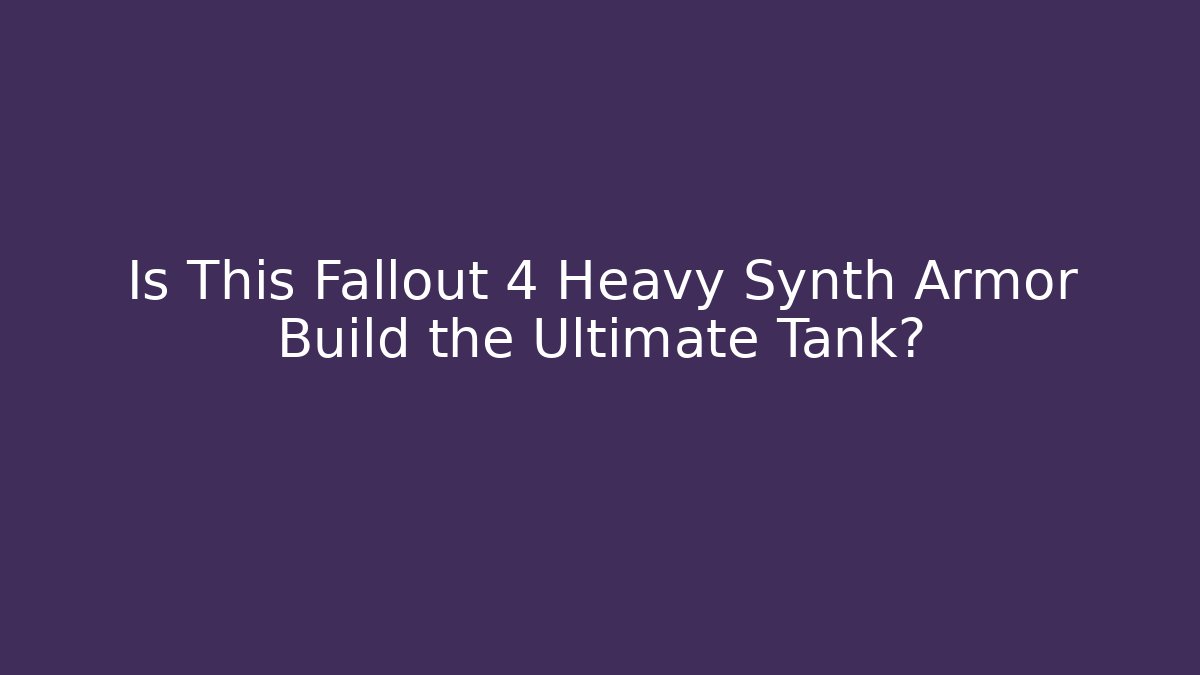 Is This Fallout 4 Heavy Synth Armor Build the Ultimate Tank?