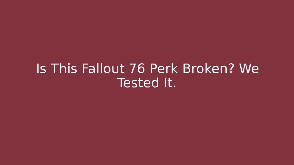Is This Fallout 76 Perk Broken? We Tested It. - Critter Realm