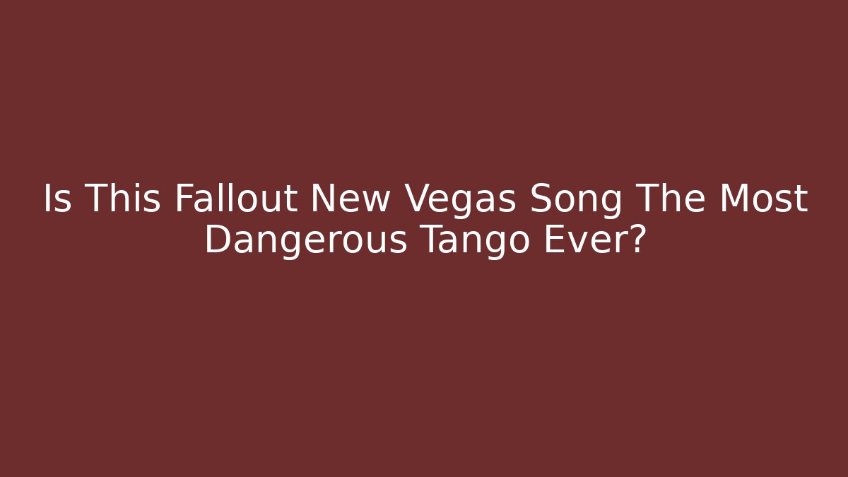 Is This Fallout New Vegas Song The Most Dangerous Tango Ever?