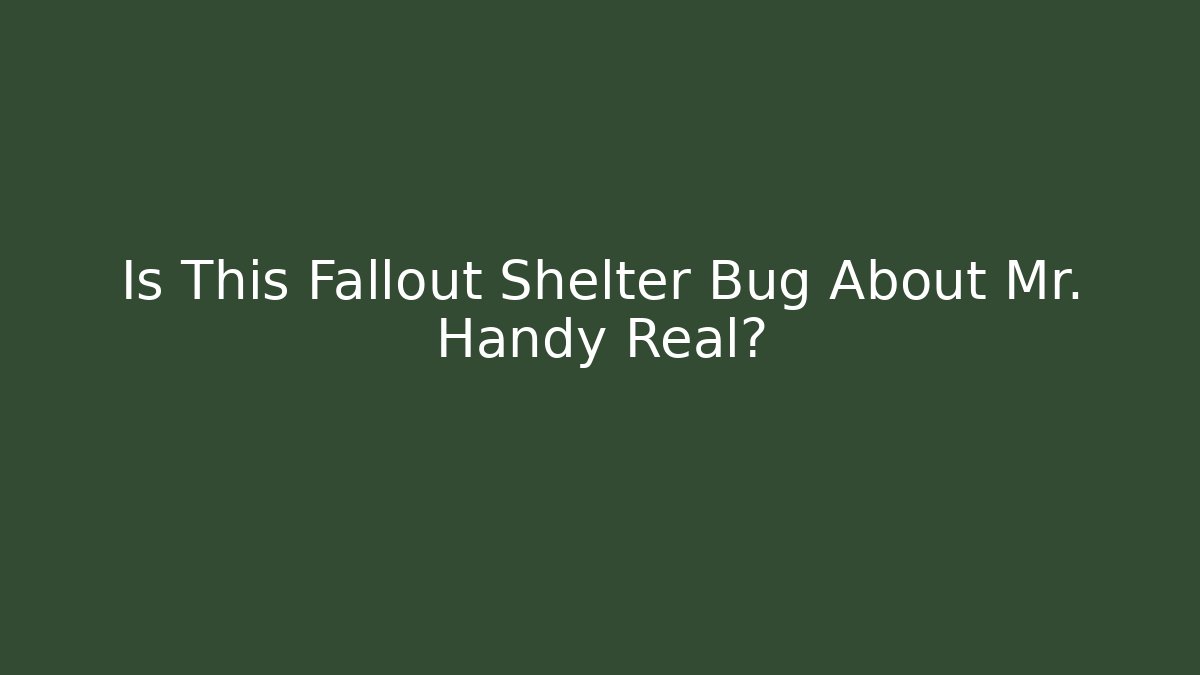Is This Fallout Shelter Bug About Mr. Handy Real?