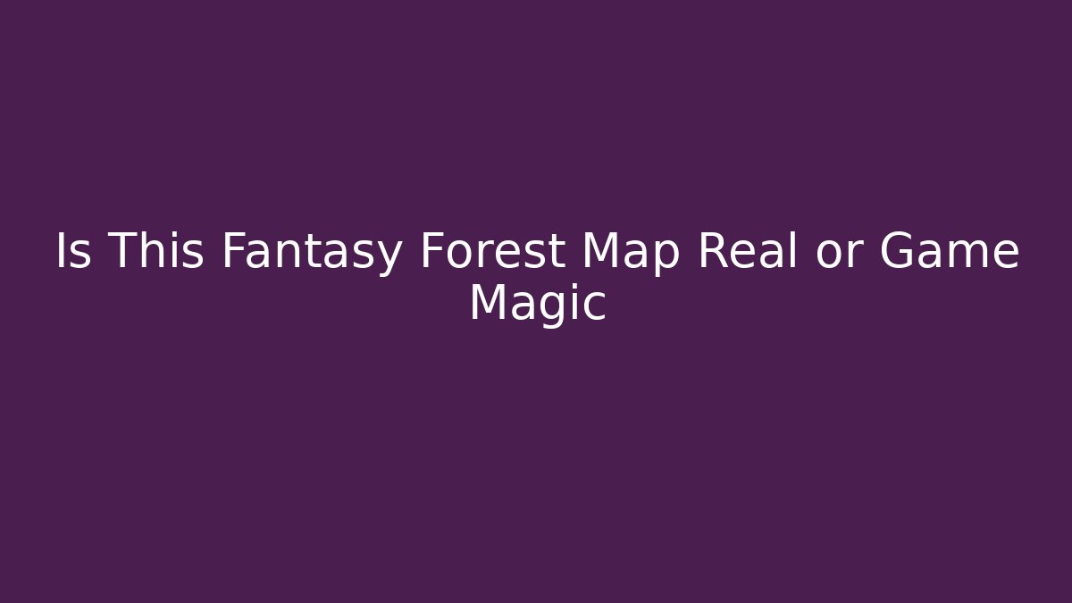 Is This Fantasy Forest Map Real or Game Magic