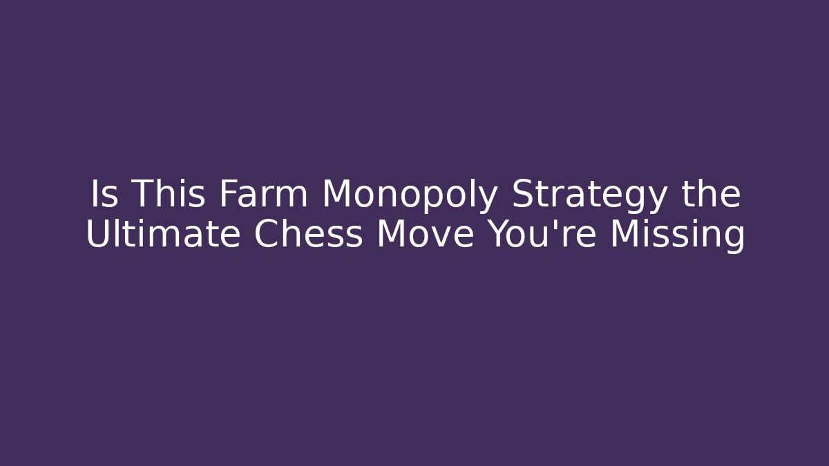 Is This Farm Monopoly Strategy the Ultimate Chess Move You’re Missing - Critter Realm