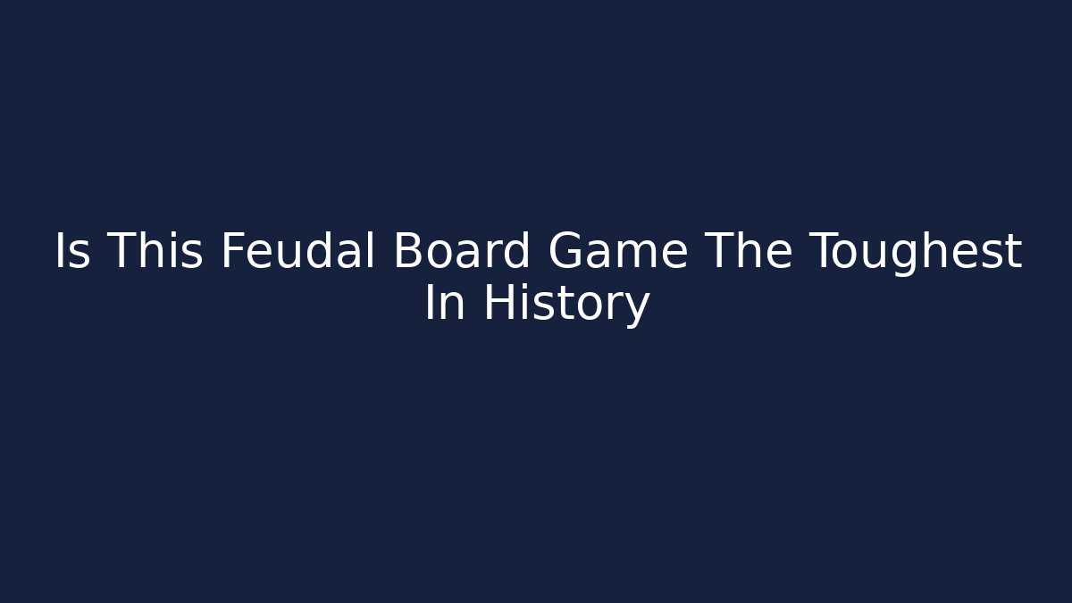 Is This Feudal Board Game The Toughest In History