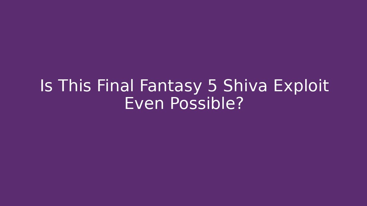 Is This Final Fantasy 5 Shiva Exploit Even Possible?