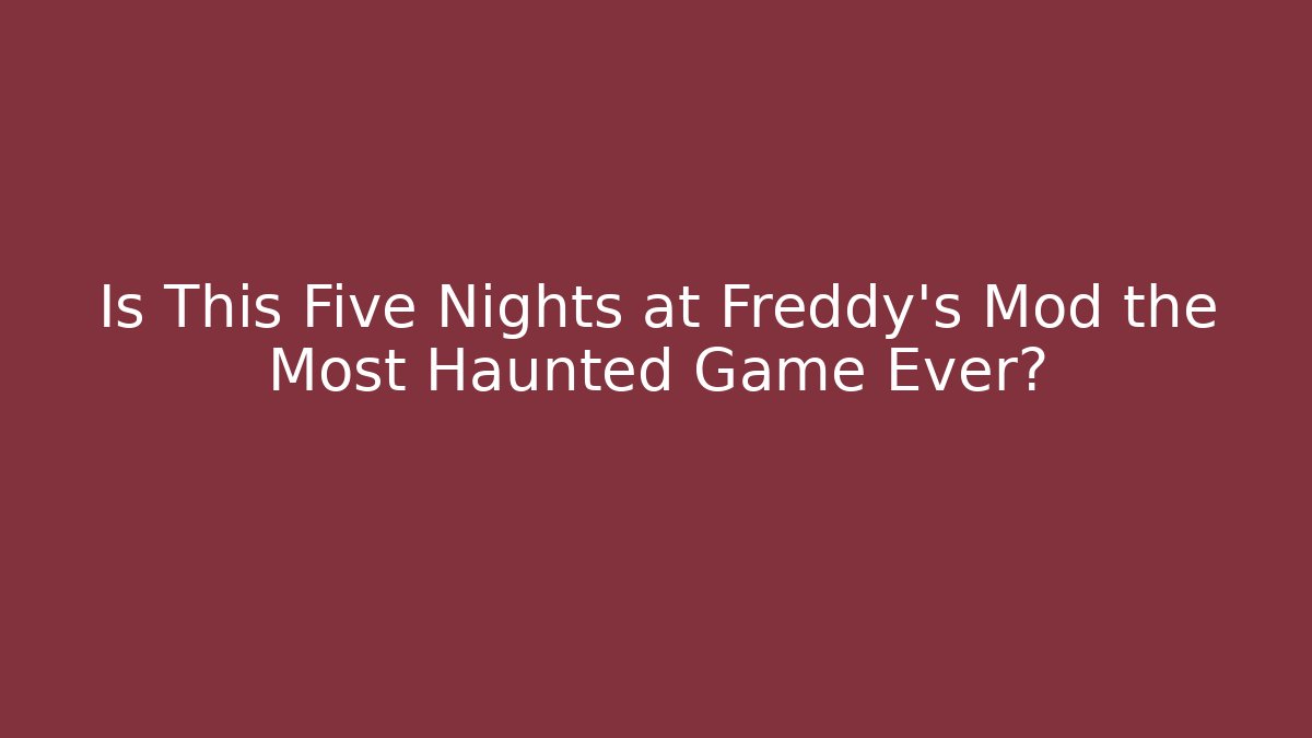 Is This Five Nights at Freddy's Mod the Most Haunted Game Ever?