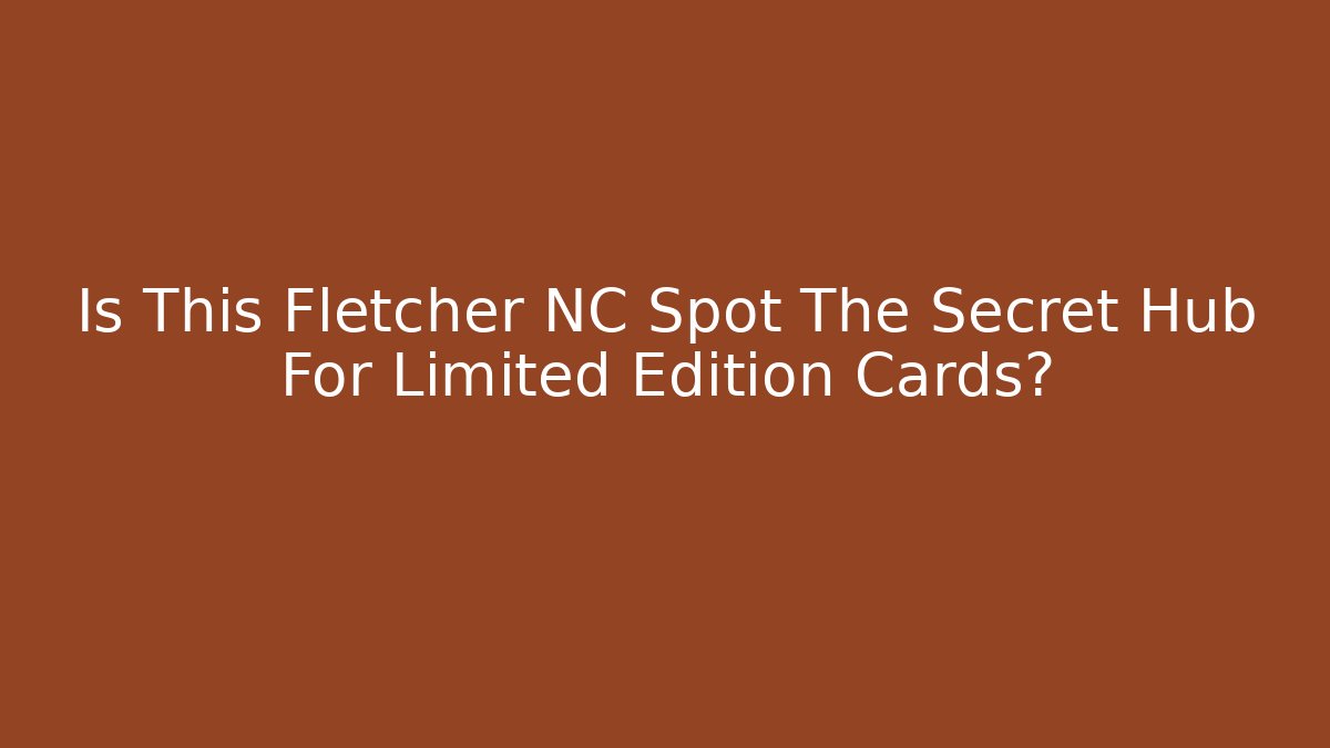 Is This Fletcher NC Spot The Secret Hub For Limited Edition Cards?