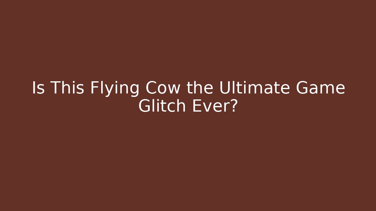 Is This Flying Cow the Ultimate Game Glitch Ever?