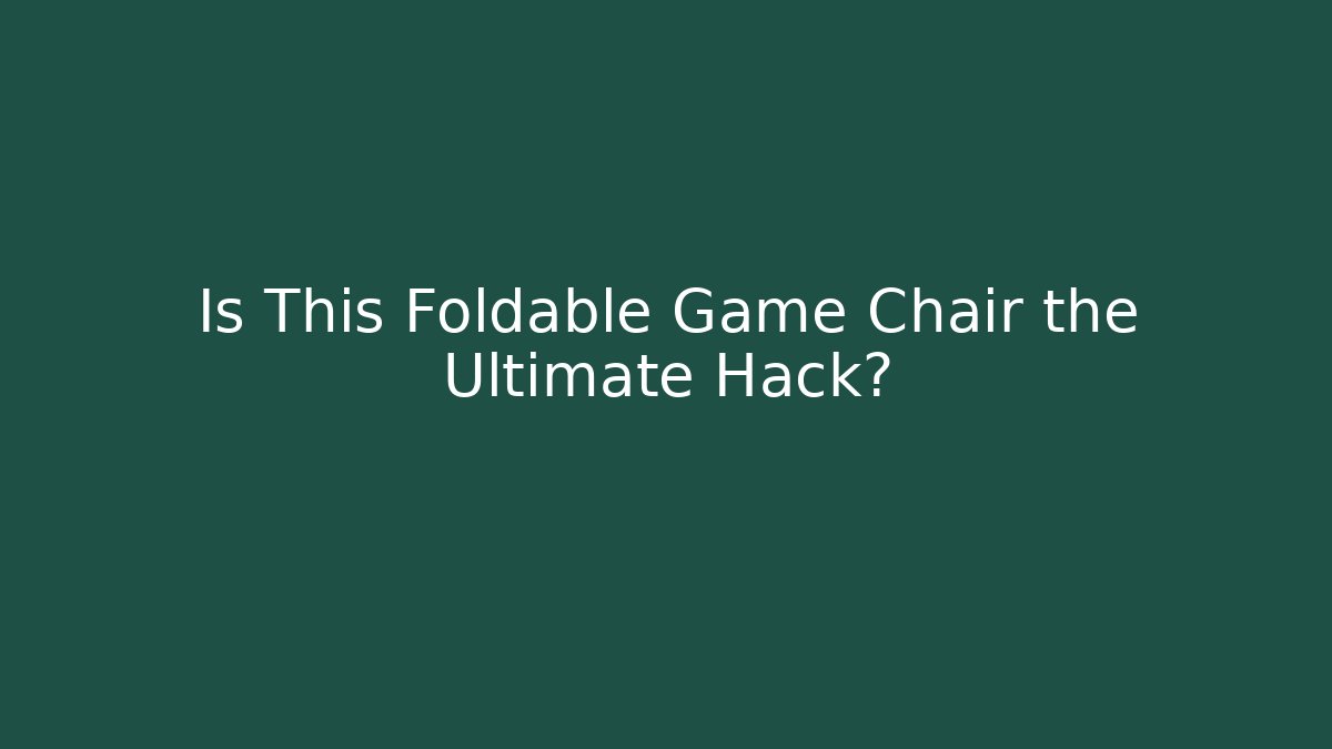 Is This Foldable Game Chair the Ultimate Hack?