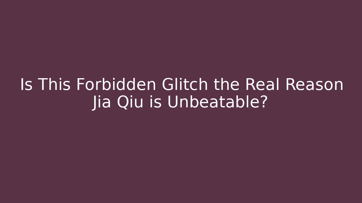 Is This Forbidden Glitch the Real Reason Jia Qiu is Unbeatable?