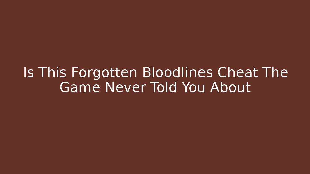 Is This Forgotten Bloodlines Cheat The Game Never Told You About