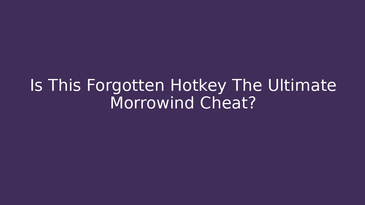 Is This Forgotten Hotkey The Ultimate Morrowind Cheat?