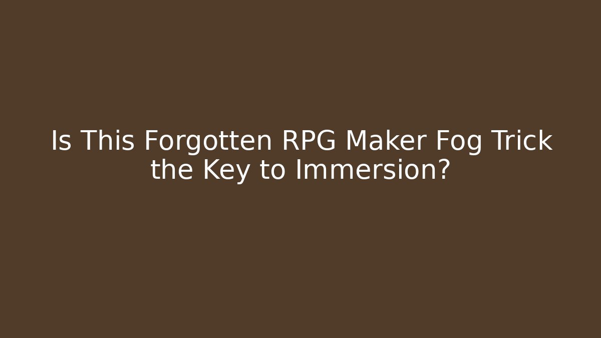 Is This Forgotten RPG Maker Fog Trick the Key to Immersion?