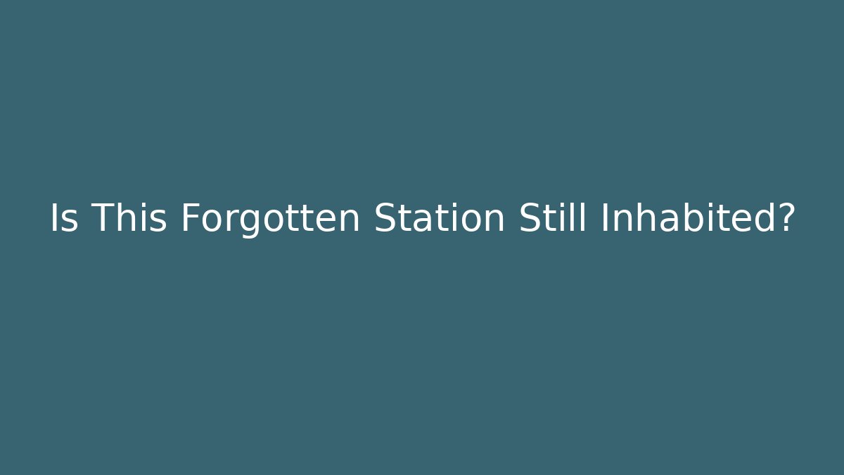 Is This Forgotten Station Still Inhabited?