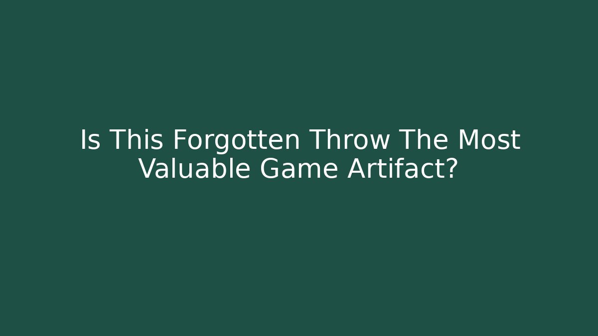 Is This Forgotten Throw The Most Valuable Game Artifact?