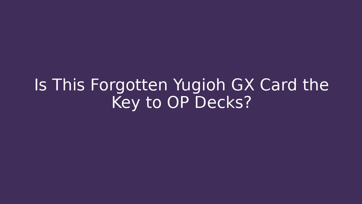 Is This Forgotten Yugioh GX Card the Key to OP Decks?