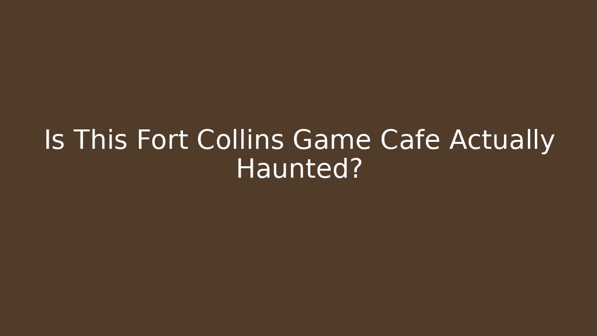 Is This Fort Collins Game Cafe Actually Haunted?