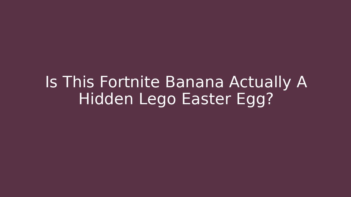 Is This Fortnite Banana Actually A Hidden Lego Easter Egg?