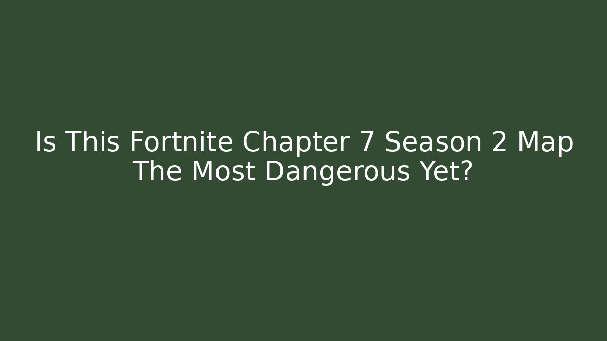 Is This Fortnite Chapter 7 Season 2 Map The Most Dangerous Yet?