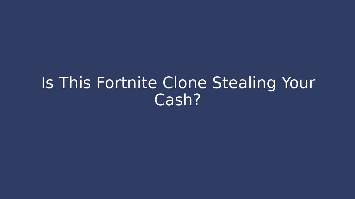 Is This Fortnite Clone Stealing Your Cash?