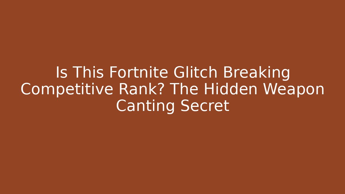 Is This Fortnite Glitch Breaking Competitive Rank? The Hidden Weapon Canting Secret