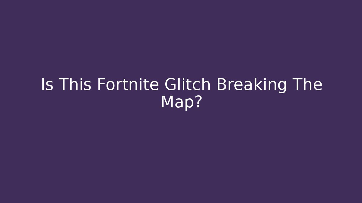 Is This Fortnite Glitch Breaking The Map?