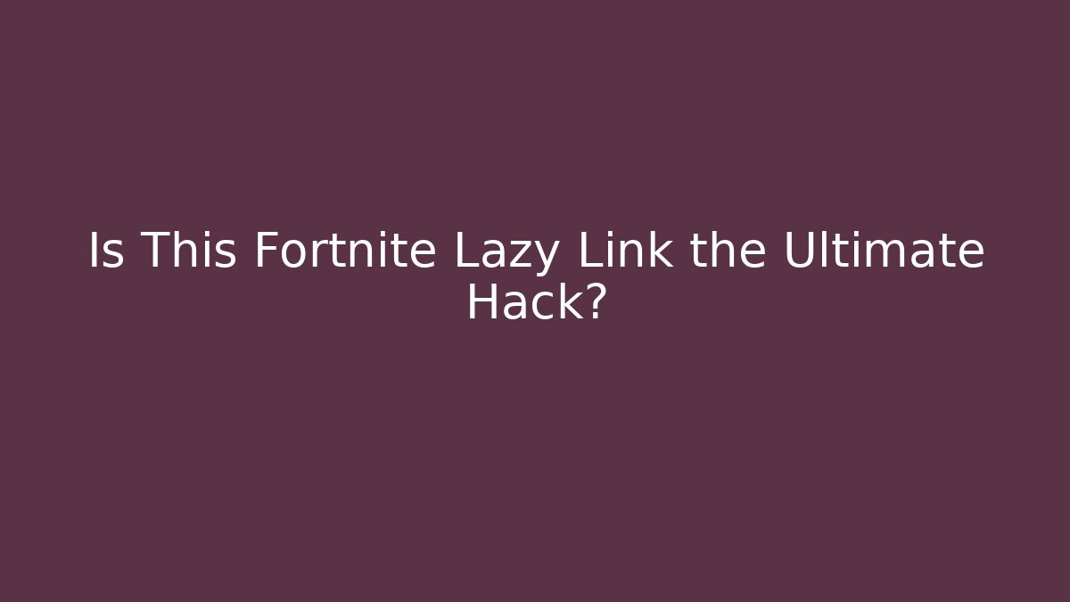 Is This Fortnite Lazy Link the Ultimate Hack?