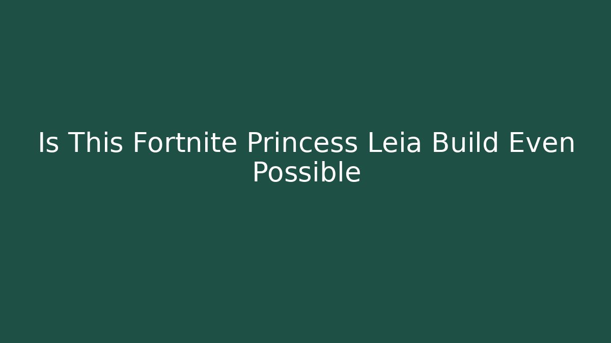 Is This Fortnite Princess Leia Build Even Possible