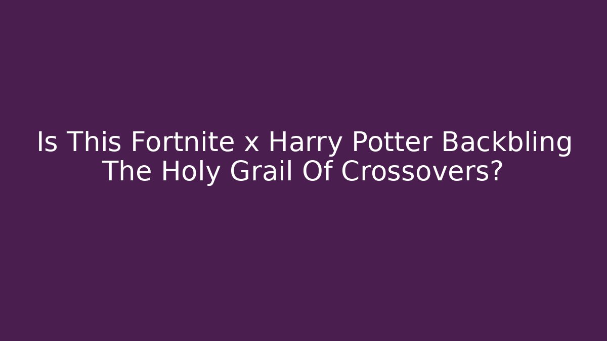 Is This Fortnite x Harry Potter Backbling The Holy Grail Of Crossovers?