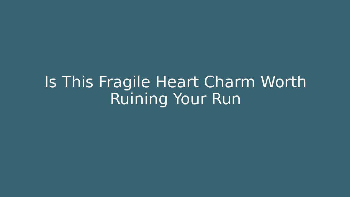 Is This Fragile Heart Charm Worth Ruining Your Run
