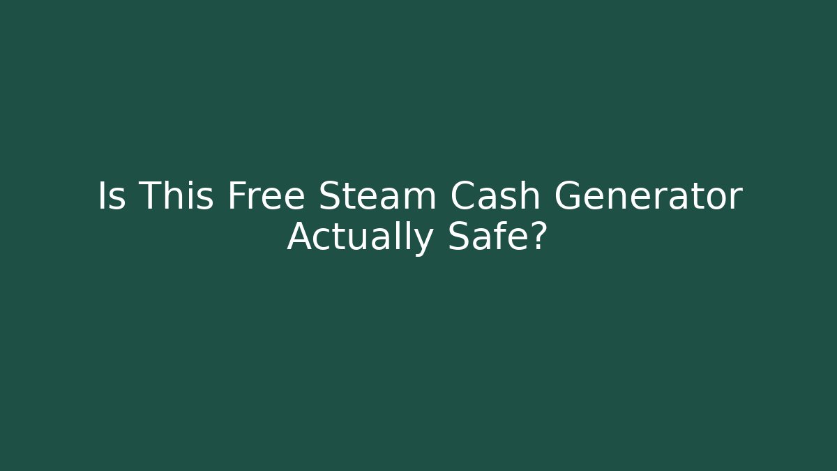 Is This Free Steam Cash Generator Actually Safe?